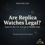 Are Replica Watches Legal Laws in the US, Europe & Middle East (1)